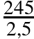 \frac{245}{2,5}