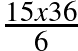 \frac{15 x 36}{6}