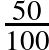 \frac{50}{100}